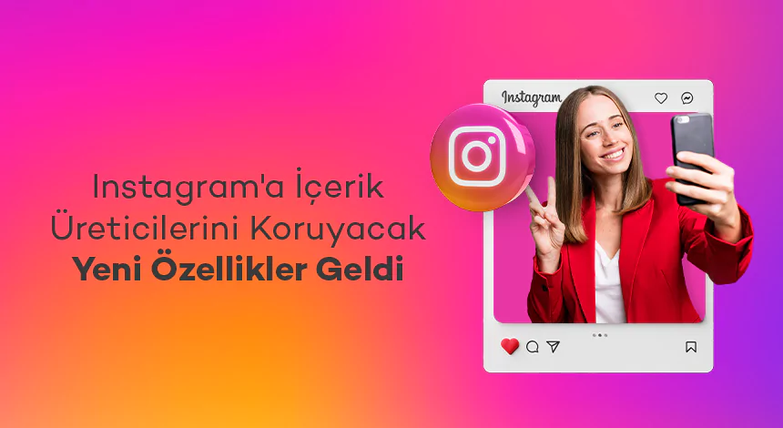 Instagram, İçerik Üreticilerini Güvende Tutmak İçin Yenilikçi Özellikler Getirdi