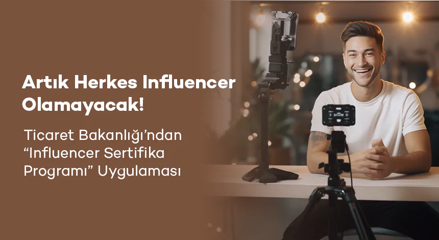 Artık Herkes Influencer Olamayacak! Ticaret Bakanlığı’ndan “Influencer Sertifika Programı” Uygulaması