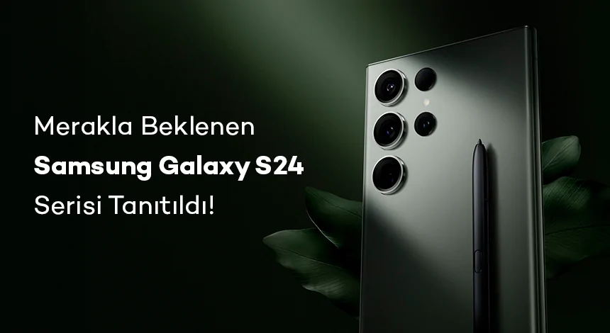 Merakla Beklenen Samsung Galaxy S24 Serisi Tanıtıldı!