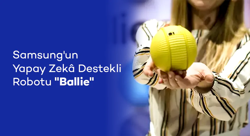 Samsung’un Sevimli Yapay Zekâ Harikası: Ballie ile Tanışın!