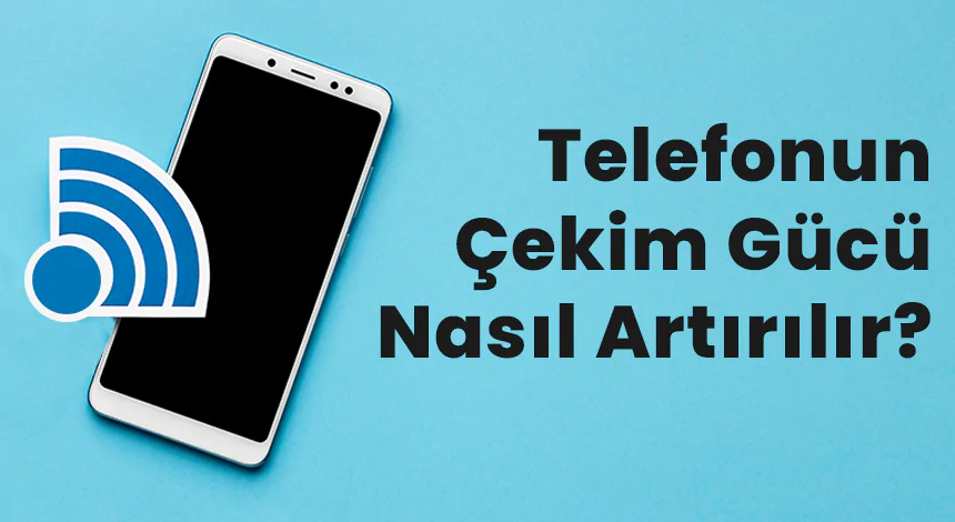 Telefonun Çekim Gücü Nasıl Artırılır?