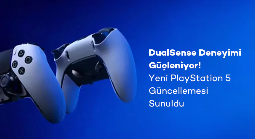 DualSense Deneyimi Güçleniyor: Yeni PlayStation 5 Güncellemesi Sunuldu!