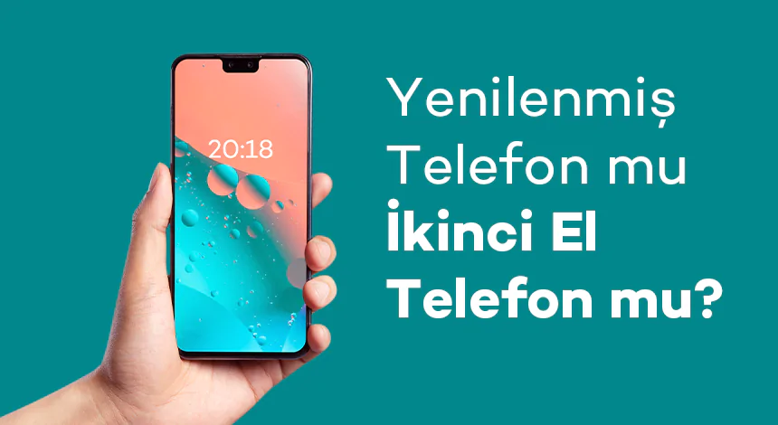 Yenilenmiş Telefon mu İkinci El Telefon mu?