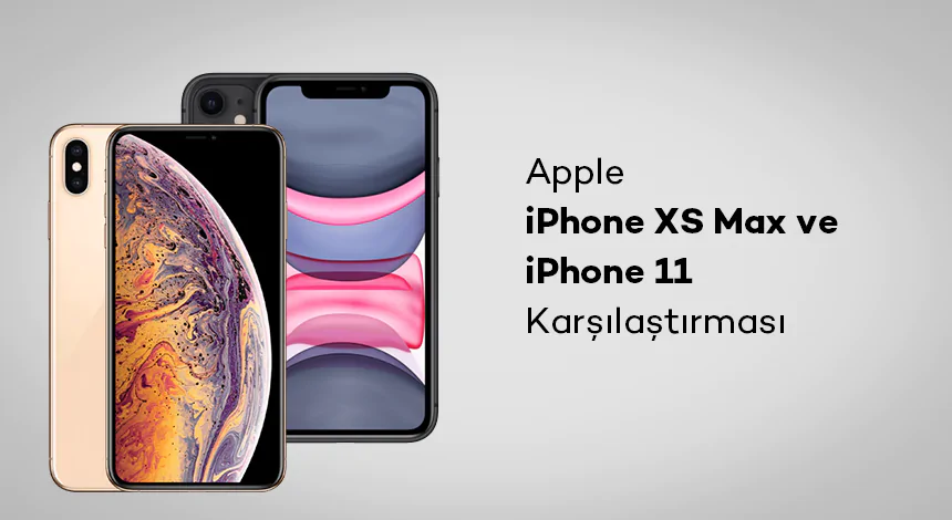 Apple iPhone XS Max ve iPhone 11 Karşılaştırması