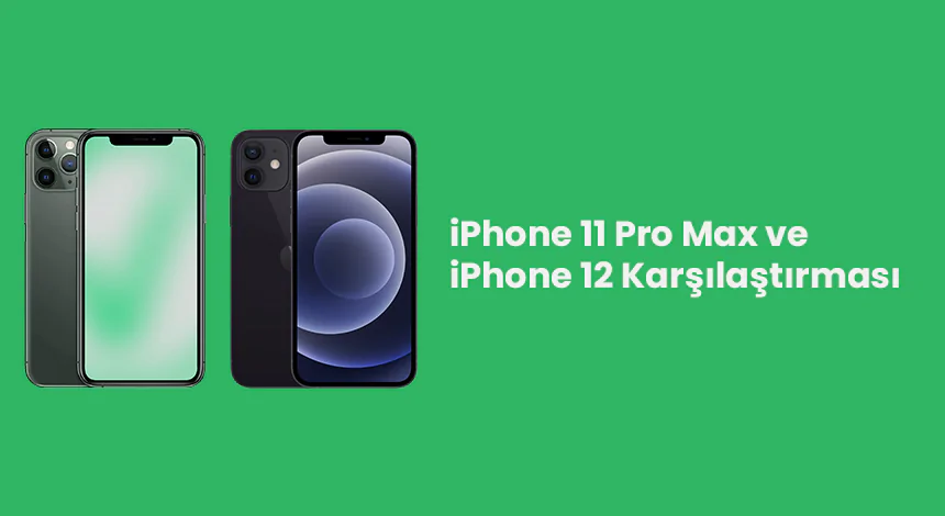 iPhone 11 Pro Max ve iPhone 12 Karşılaştırması | Easycep Blog iPhone 11 Pro Max ve iPhone 12 Karşılaştırması | Easycep Blog