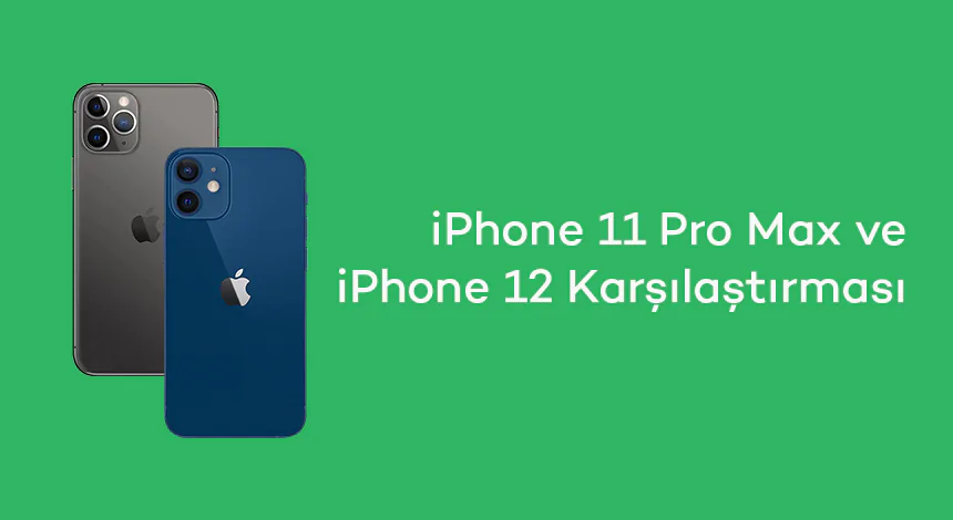 iPhone 11 Pro Max ve iPhone 12 Karşılaştırması | Easycep Blog iPhone 11 Pro Max ve iPhone 12 Karşılaştırması | Easycep Blog