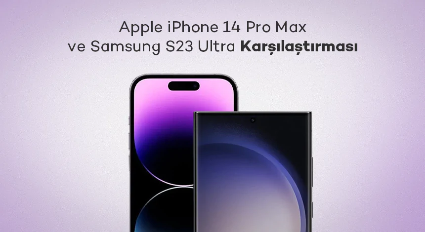 Apple iPhone 14 Pro Max ve Samsung S23 Ultra Karşılaştırması