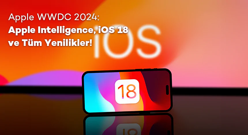 Apple WWDC 2024: Apple Intelligence, iOS 18 ve Tüm Yenilikler!