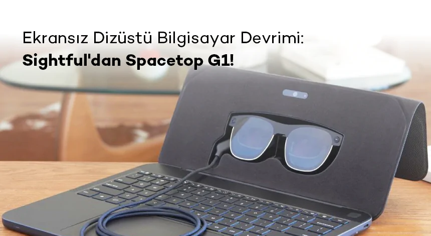 Ekransız Dizüstü Bilgisayar Devrimi: Sightful'dan Spacetop G1