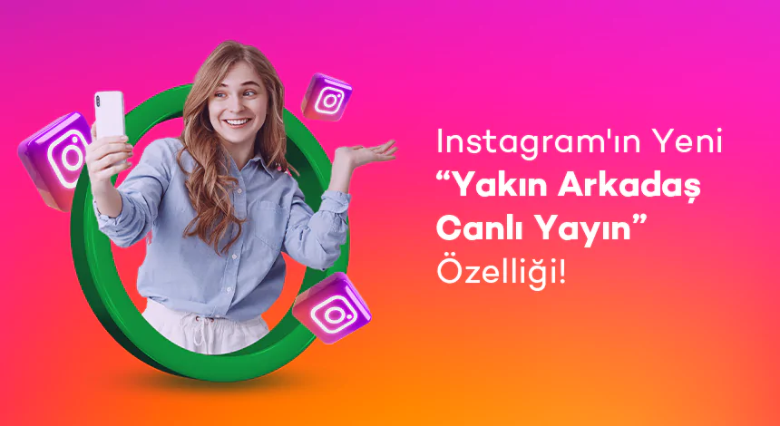 Instagram'ın Yeni "Yakın Arkadaş Canlı Yayın" Özelliği!