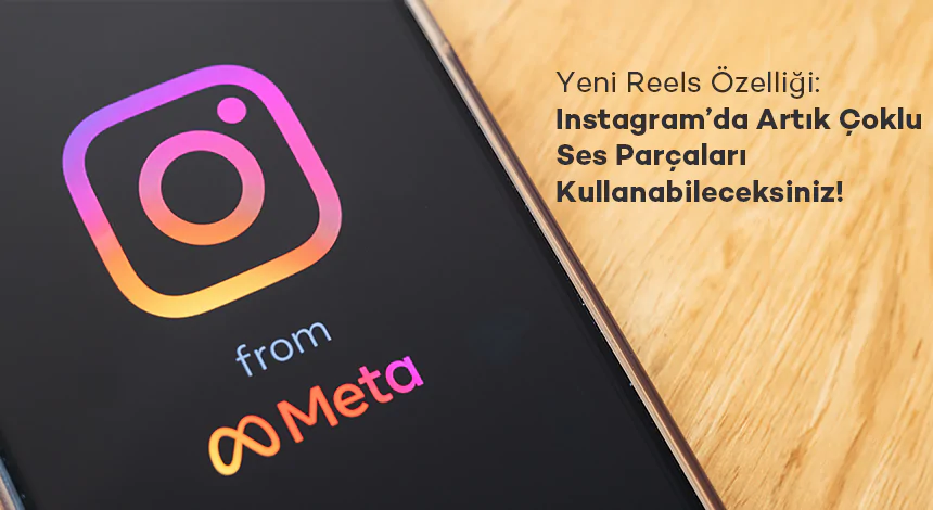 Instagram’ın Yeni Reels Özelliği: Artık Çoklu Ses Parçaları Kullanabileceksiniz!