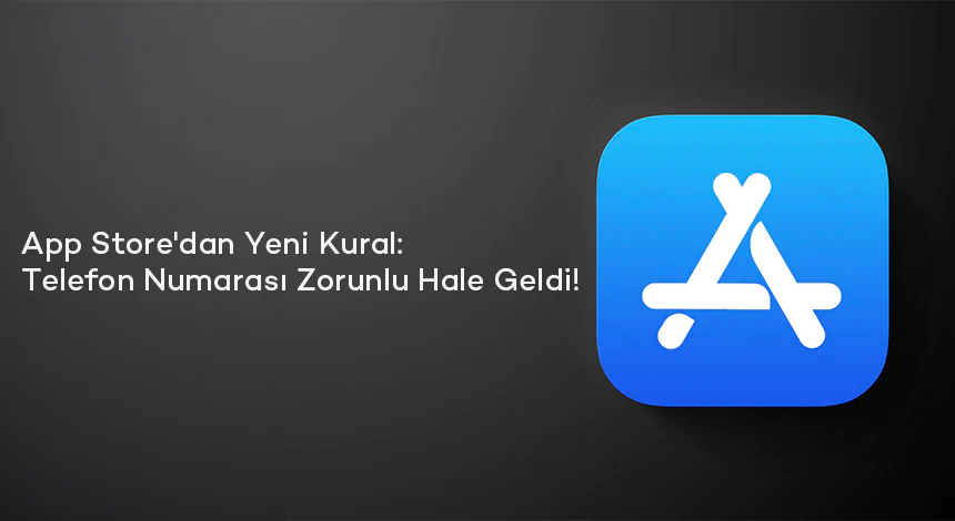 App Store'dan Yeni Kural: Telefon Numarası Zorunlu Hale Geldi!