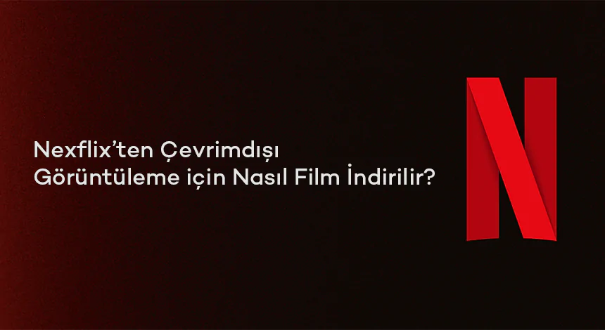 Netflix’ten Çevrimdışı Görüntüleme için Nasıl Film İndirilir?
