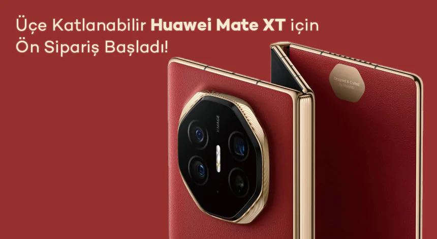 Üçe Katlanabilir Huawei Mate XT için Ön Sipariş Başladı!