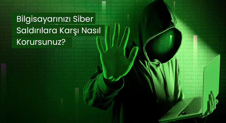 Bilgisayarınızı Siber Saldırılara Karşı Nasıl Korursunuz?