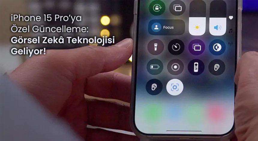 Apple Intelligence’ın Yeni Hamlesi: Görsel Zekâ iPhone 15 Pro’da!