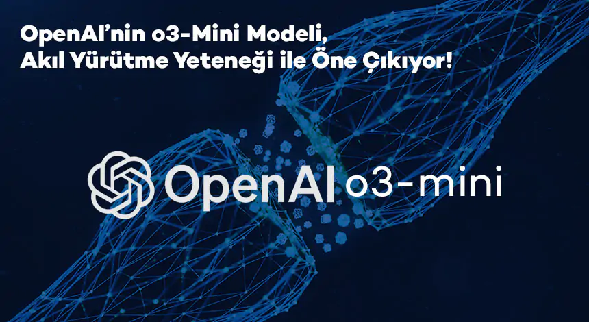 o3-Mini Nedir? OpenAI’nin Mini Modeli Hakkında Bilmeniz Gerekenler