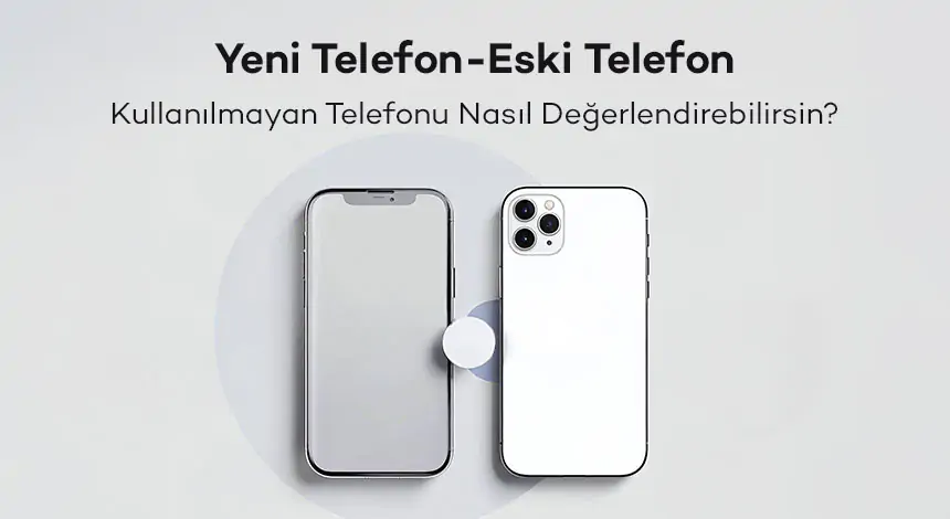 Yeni Telefon Aldınız, Peki Eski Telefonunuzu Ne Yapmalısınız?