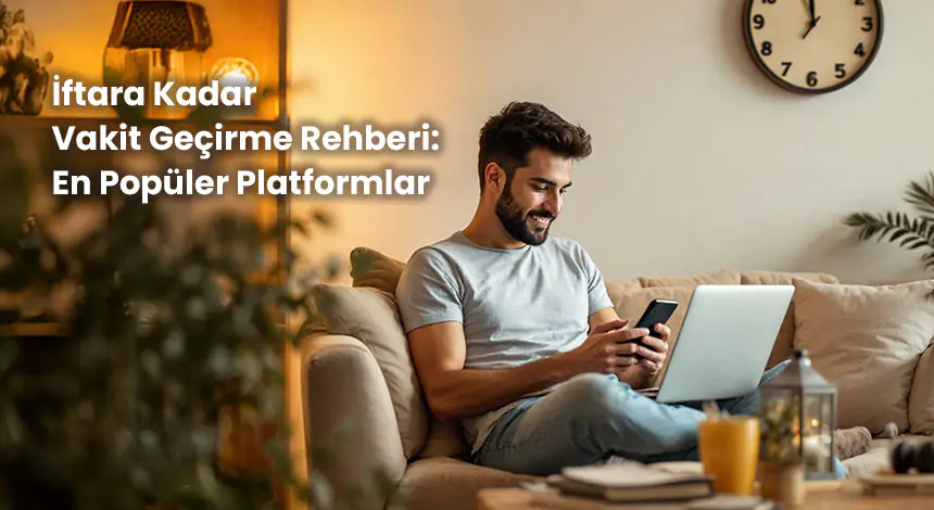 İftara Kadar Zaman Nasıl Geçer? İşte En Popüler Dizi ve Film Platformları