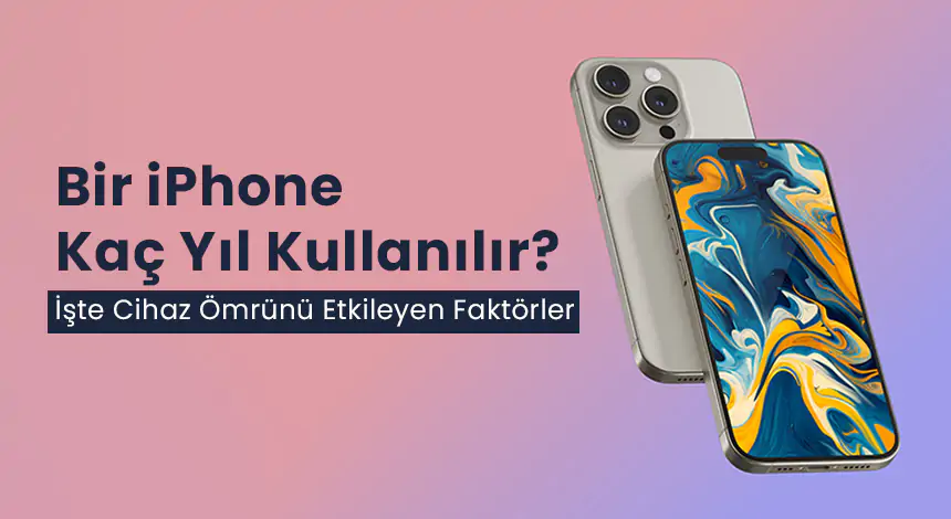iPhone Telefon Ömrü Ne Kadar? Kaç Yıl Kullanılabilir?