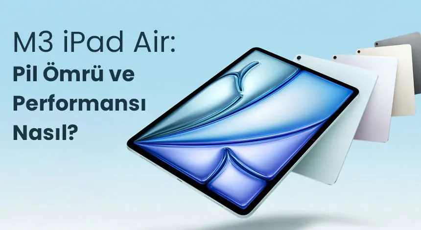 M3 iPad Air ile Hangi Yenilikler Geldi? Fiyat-Performans Değerlendirmesi