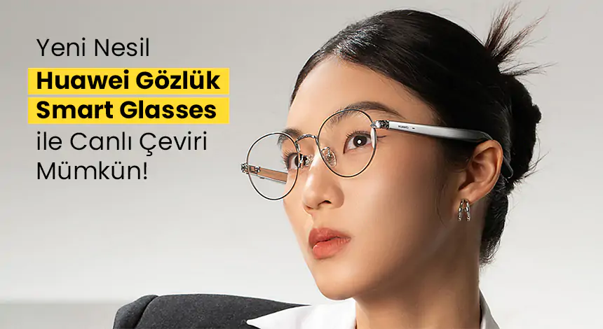 Huawei Smart Glasses 2: Yapay Zekalı Canlı Çeviri Desteği!