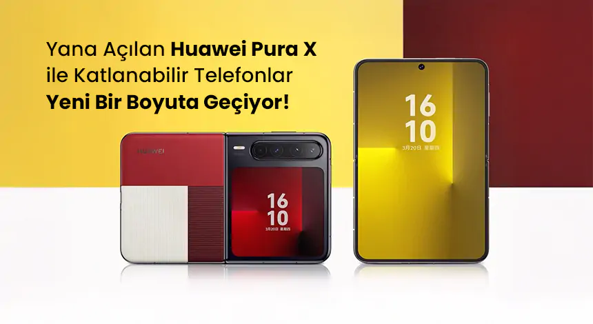 Katlanabilir Ekranda Yeni Bir Form: Huawei Pura X Yana Açılan Yapısıyla Dikkat Çekiyor!