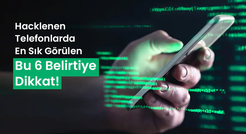 Telefonun Hacklendiğini Nasıl Anlarsın? 6 Kritik Belirti