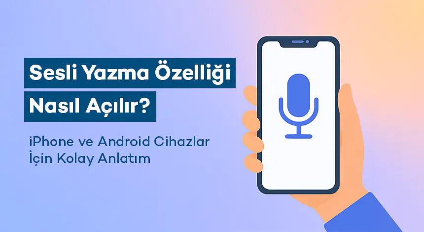 Android ve iPhone Telefonlarda Sesli Yazma Özelliği Nasıl Kullanılır?