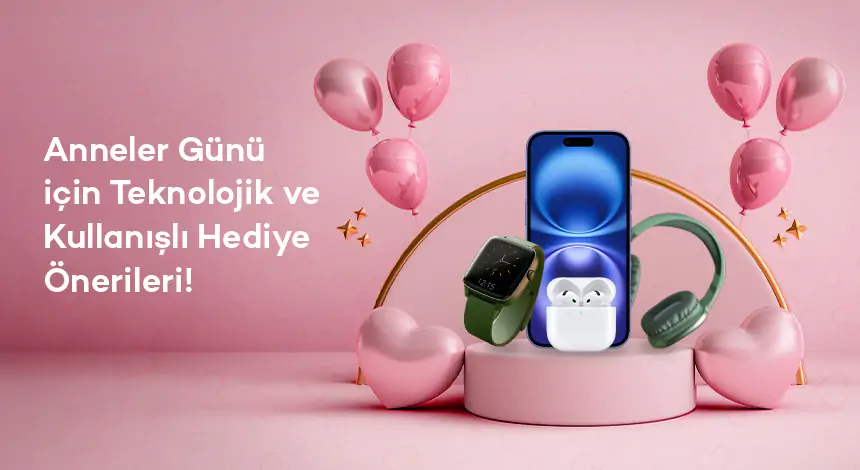 Anneler Günü için Taksitle Alabileceğiniz Teknolojik Hediye Önerileri