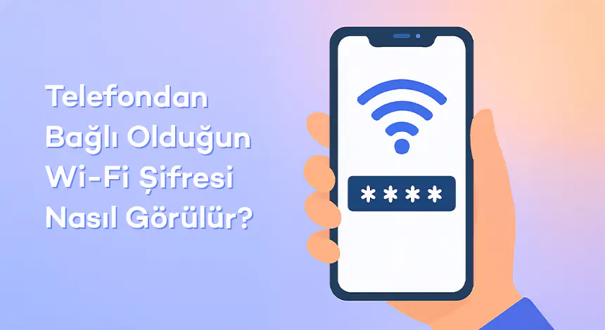 Telefondan Wi-Fi Şifresi Öğrenme Nasıl Yapılır?