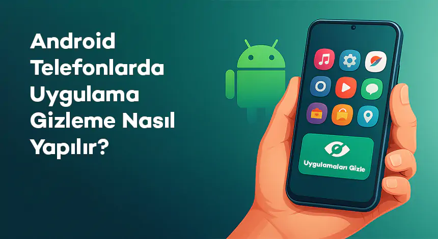 Android Telefonlarda Uygulama Gizleme Nasıl Yapılır?