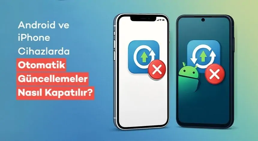 Android ve iPhone Cihazlarda Otomatik Güncellemeler Nasıl Kapatılır?