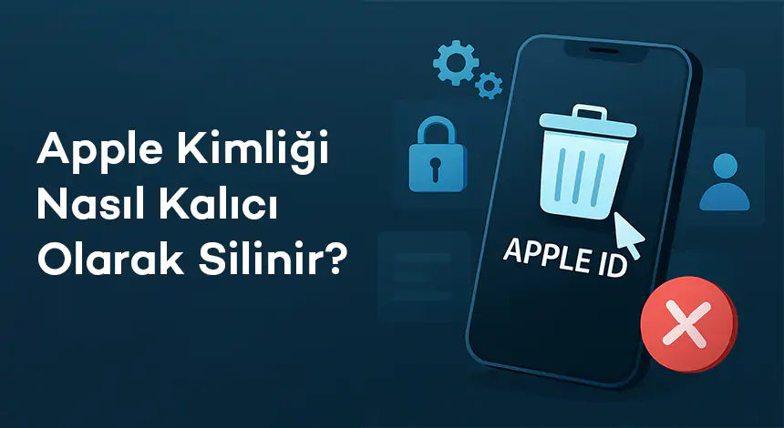 Apple Kimliği Nasıl Kalıcı Olarak Silinir?