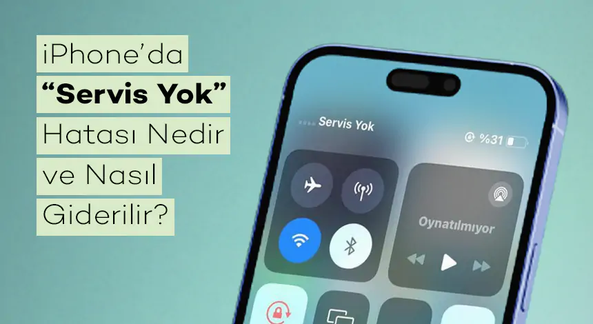 iPhone’da “Servis Yok” Hatası Nedir ve Nasıl Giderilir?