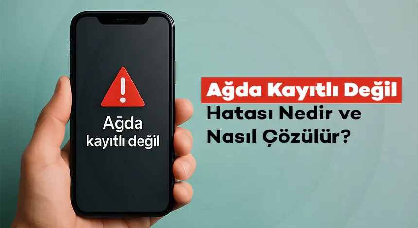 “Ağda Kayıtlı Değil” Hatası Nedir ve Nasıl Çözülür?