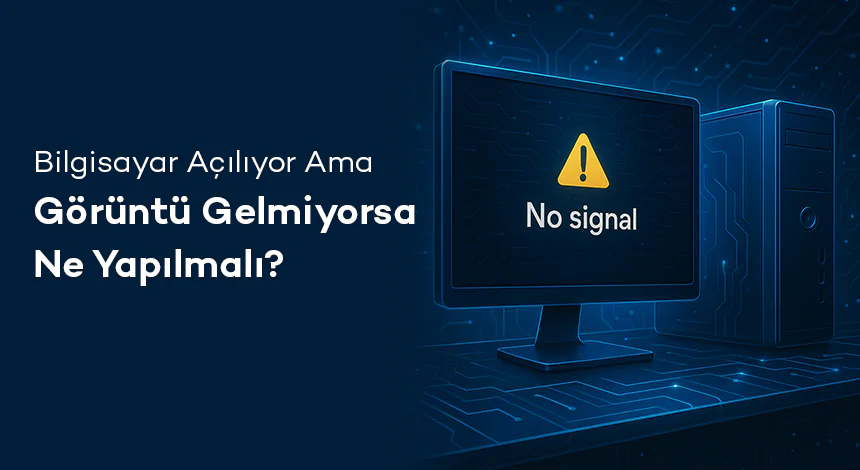 Bilgisayar Açılıyor ama Görüntü Gelmiyorsa Ne Yapılmalı?