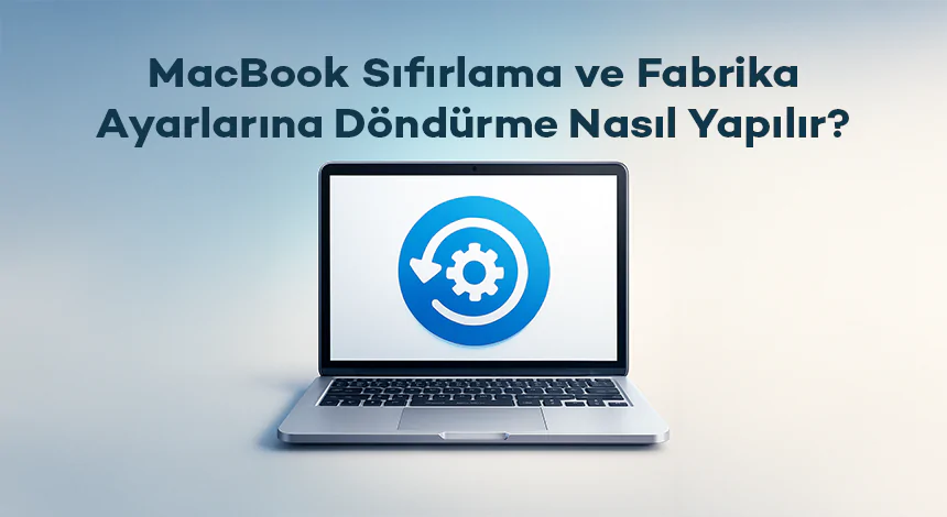 ​​MacBook Sıfırlama ve Fabrika Ayarlarına Döndürme Nasıl Yapılır?