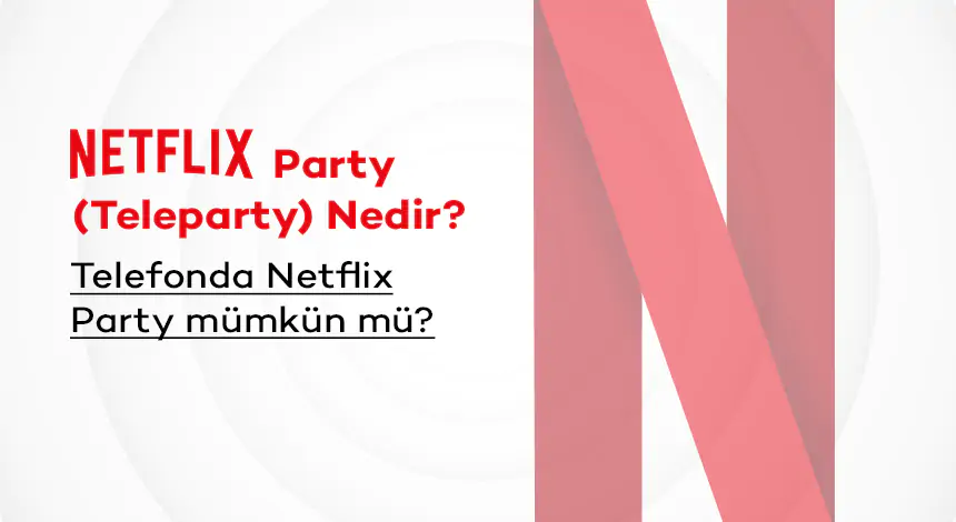 Netflix Party (Teleparty) Nedir? Telefonda Netflix Party Kullanılabilir mi?
