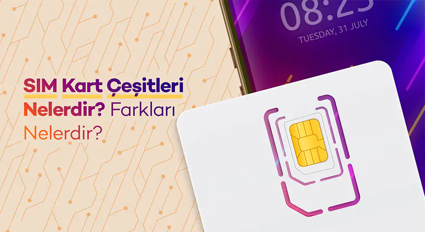 SIM Kart Çeşitleri Nelerdir? Farkları Nelerdir?