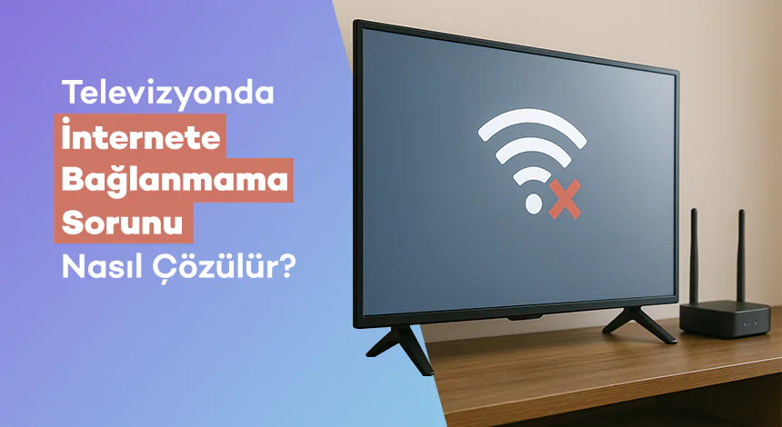 Televizyonda İnternete Bağlanmama Sorunu Nasıl Çözülür?