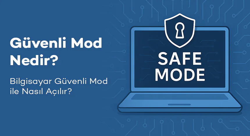 Güvenli Mod Nedir? Bilgisayar Güvenli Mod ile Nasıl Açılır?