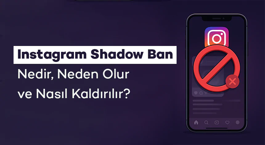 Instagram Shadow Ban Nedir, Neden Olur ve Nasıl Kaldırılır?