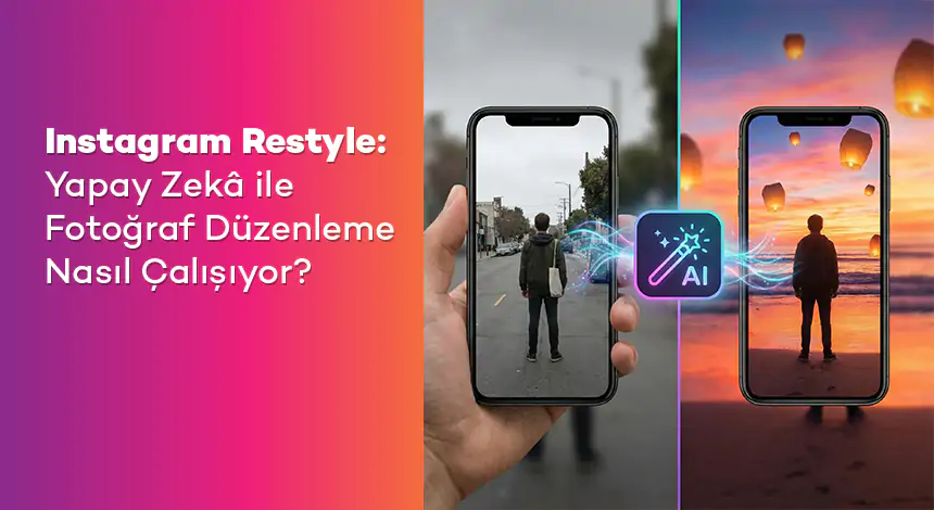 Instagram Restyle: Yapay Zekâ ile Fotoğraf Düzenleme Nasıl Çalışıyor?