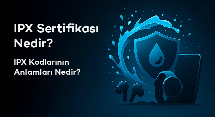 IPX Sertifikası Nedir? IPX Kodlarının Anlamları Nedir?