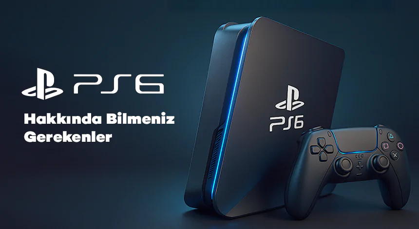 PlayStation 6 Hakkında Bilmeniz Gerekenler