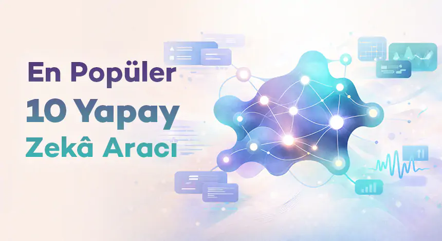 En Popüler 10 Yapay Zekâ Aracı