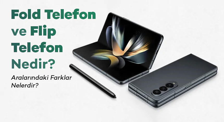 Fold Telefon ve Flip Telefon Nedir? Aralarındaki Farklar Nelerdir?