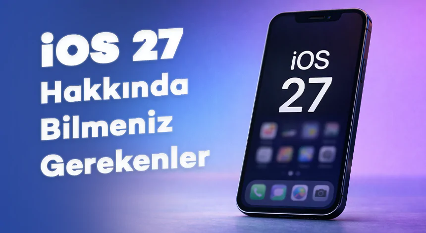 iOS 27 Hakkında Bilmeniz Gerekenler
