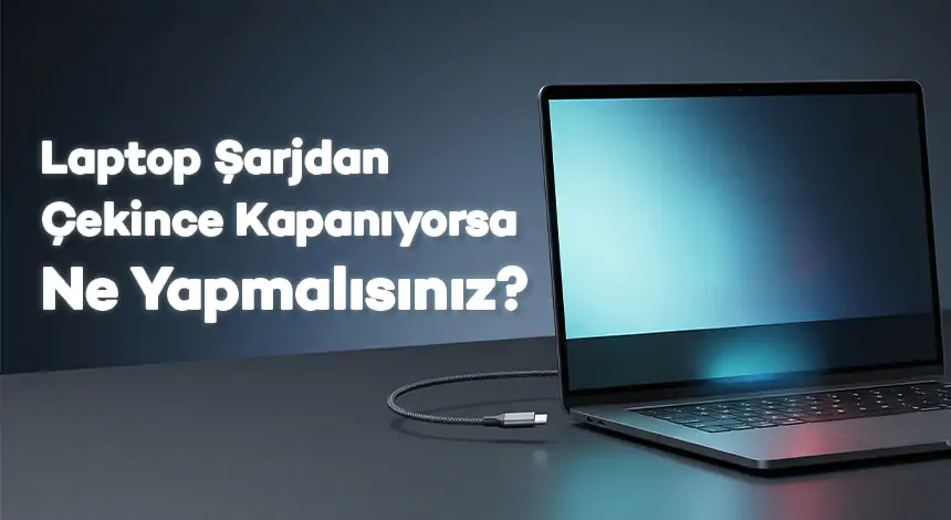 Laptop Şarjdan Çekince Kapanıyorsa Ne Yapmalısınız?